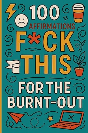 Fck This: 100 Brutally Honest Affirmations for the Burnt-Out and Over It: A Hilarious, Sweary Self-Help Book for When You're D-O-N-E with Everything